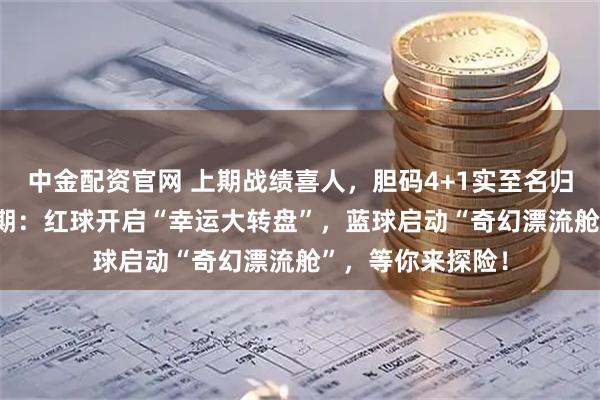 中金配资官网 上期战绩喜人，胆码4+1实至名归！双色游戏145期：红球开启“幸运大转盘”，蓝球启动“奇幻漂流舱”，等你来探险！